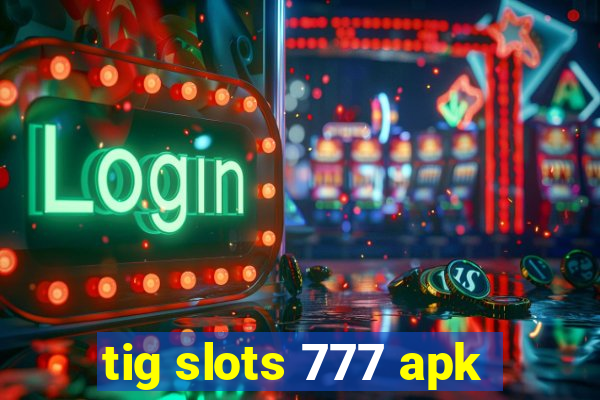 tig slots 777 apk